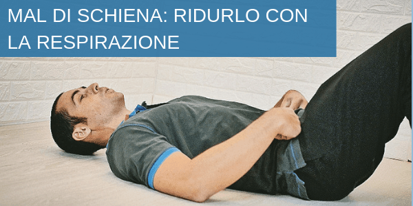 Mal di schiena e tensione muscolare: come ridurli con la RESPIRAZIONE